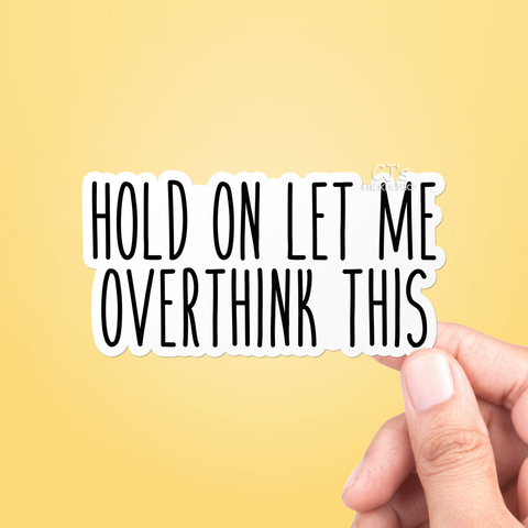 Hold On Let Me Overthink This Sticker Vinyl Decal