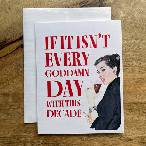 If It Isn't Every GD Day with this Decade funny greeting card