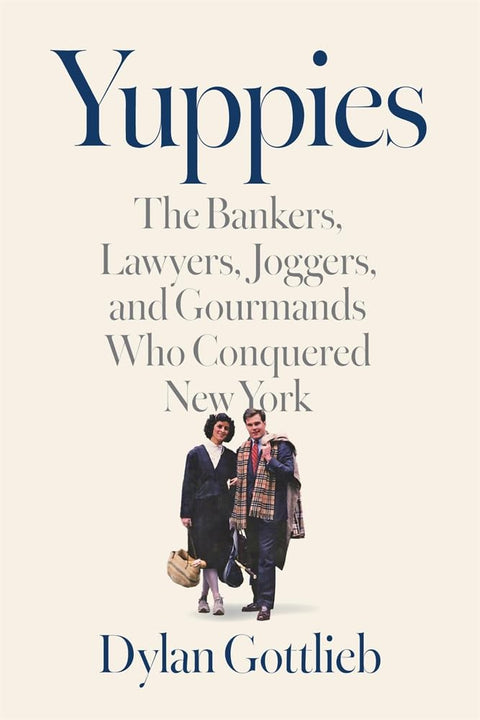 Yuppies: The Bankers, Lawyers, Joggers, and Gourmands Who Conquered New York cover image