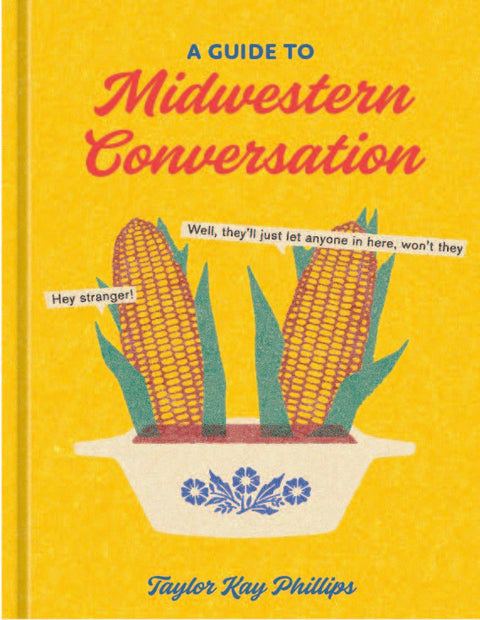 A Guide To Midwestern Conversation by Taylor Kay Phillips