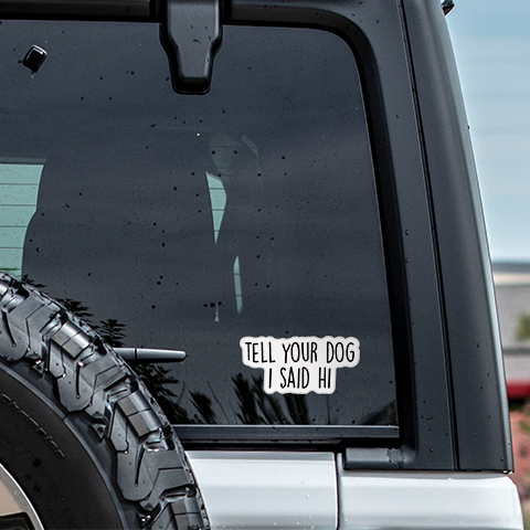 Tell Your Dog I Said Hi Sticker Funny Vinyl Decal