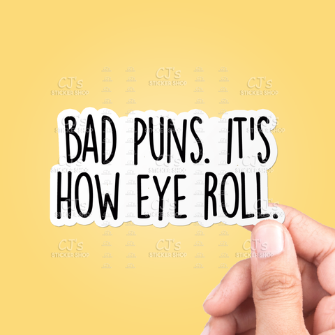 Bad Puns Its How Eye Roll Sticker Vinyl Sticker