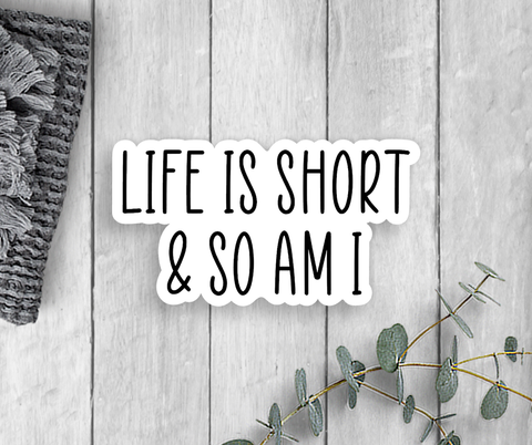 Life Is Short And So Am I Vinyl Sticker