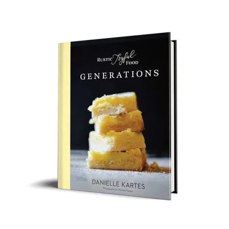 Rustic Joyful Food: Generations (Family-Oriented Cookbook with Simple and Delicious Recipes from the Heart) By Danielle Kartes Photographs by Michael Kartes,