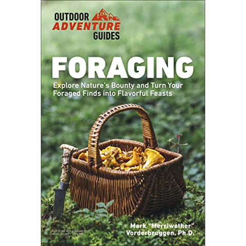 Foraging: Explore Nature's Bounty and Turn Your Foraged Finds Into Flavorful Feasts