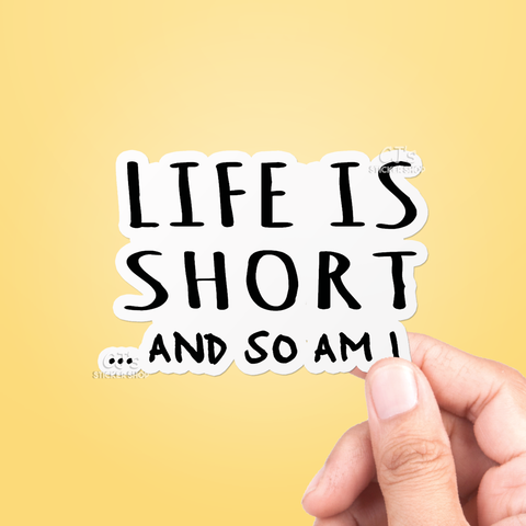 Life Is Short & So Am I Sticker Vinyl Decal