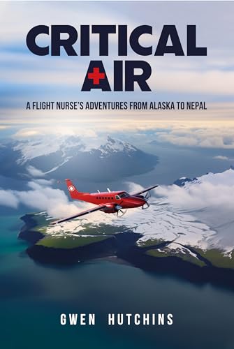 Critical Air: A Flight Nurse’s Adventures from Alaska to Nepal