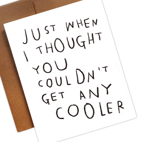 JUST WHEN I THOUGHT YOU COULDN'T GET ANY COOLER Greeting Card