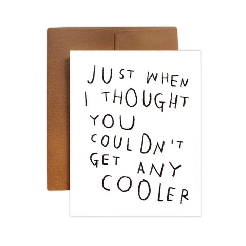 JUST WHEN I THOUGHT YOU COULDN'T GET ANY COOLER Greeting Card