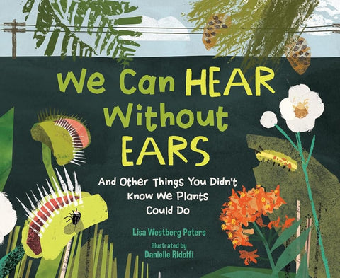 We Can Hear Without Ears: And Other Things You Didn't Know We Plants Could Do cover image