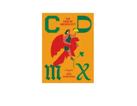 CDMX The Food of Mexico City by Rosa Cienfuegos